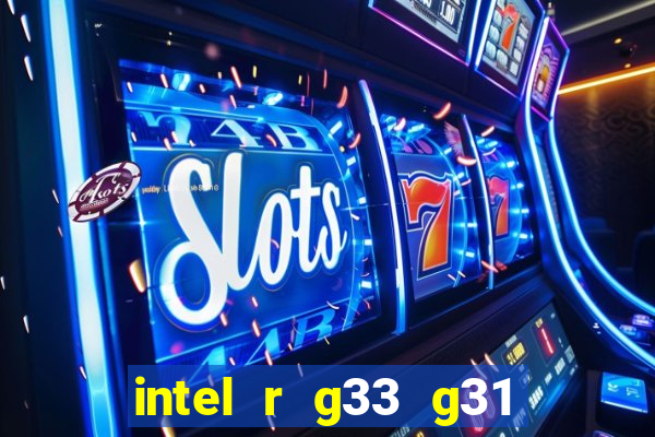 intel r g33 g31 express chipset family roda quais jogos